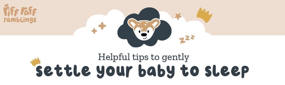 Helpful Tips to Gently Settle Your Baby to Sleep - Riff Raff Baby AU
