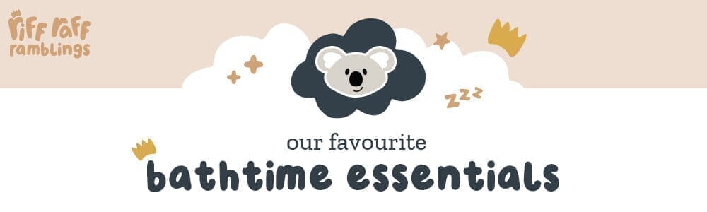 Our Favourite Bathtime Essentials - Riff Raff Baby AU